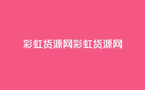 彩虹货源网(彩虹货源网 - 货源丰富) 第1张 彩虹货源网(彩虹货源网 - 货源丰富) 第1张