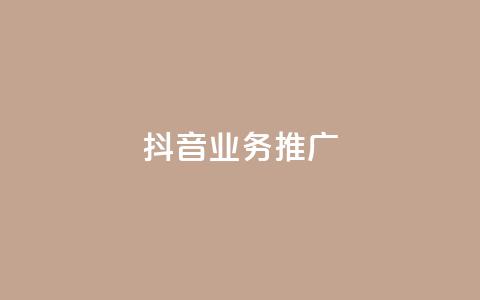 抖音业务推广 - 抖音业务推广:有效方法与实用技巧~ 第1张 抖音业务推广 - 抖音业务推广:有效方法与实用技巧~ 第1张